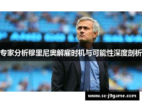 专家分析穆里尼奥解雇时机与可能性深度剖析
