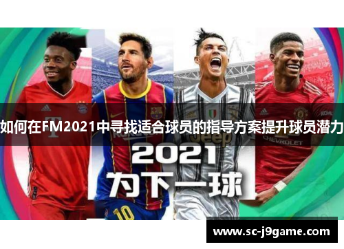 如何在FM2021中寻找适合球员的指导方案提升球员潜力