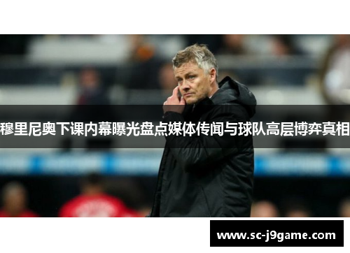 穆里尼奥下课内幕曝光盘点媒体传闻与球队高层博弈真相