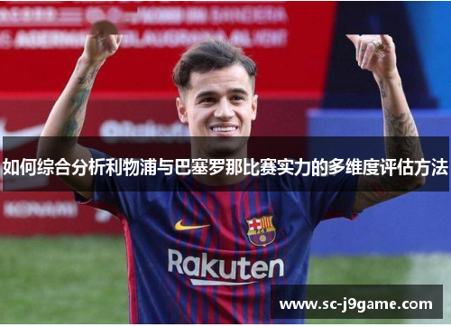 如何综合分析利物浦与巴塞罗那比赛实力的多维度评估方法