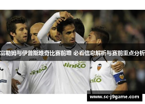 富勒姆与伊普斯维奇比赛前瞻 必看信息解析与赛前重点分析
