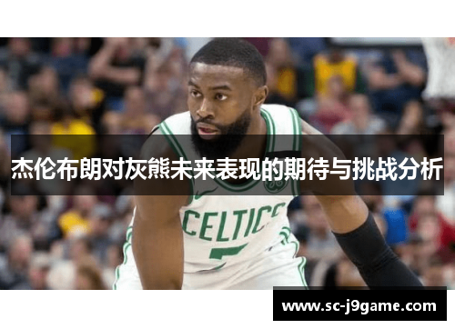 杰伦布朗对灰熊未来表现的期待与挑战分析