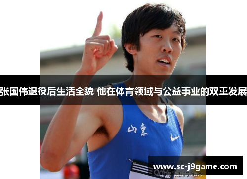 张国伟退役后生活全貌 他在体育领域与公益事业的双重发展