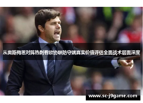 从奥斯梅恩对阵热刺看欧协联防守端真实价值评估全面战术层面深度