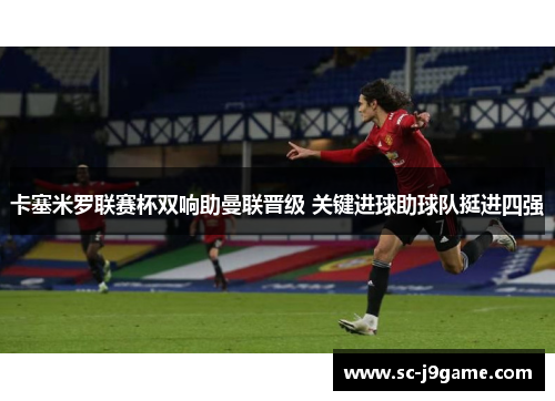 卡塞米罗联赛杯双响助曼联晋级 关键进球助球队挺进四强
