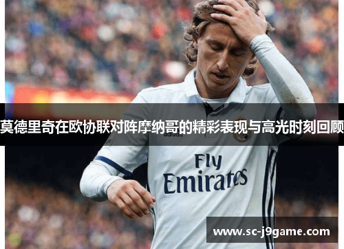 莫德里奇在欧协联对阵摩纳哥的精彩表现与高光时刻回顾